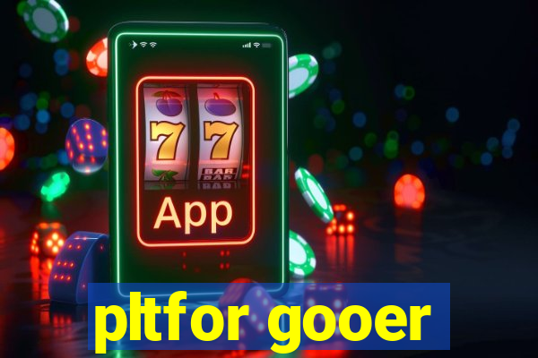 pltfor gooer